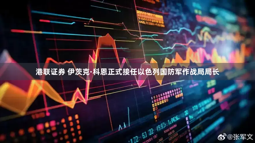 港联证券 伊茨克·科恩正式接任以色列国防军作战局局长