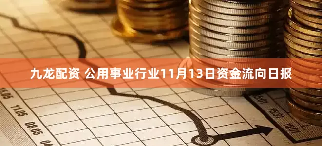 九龙配资 公用事业行业11月13日资金流向日报