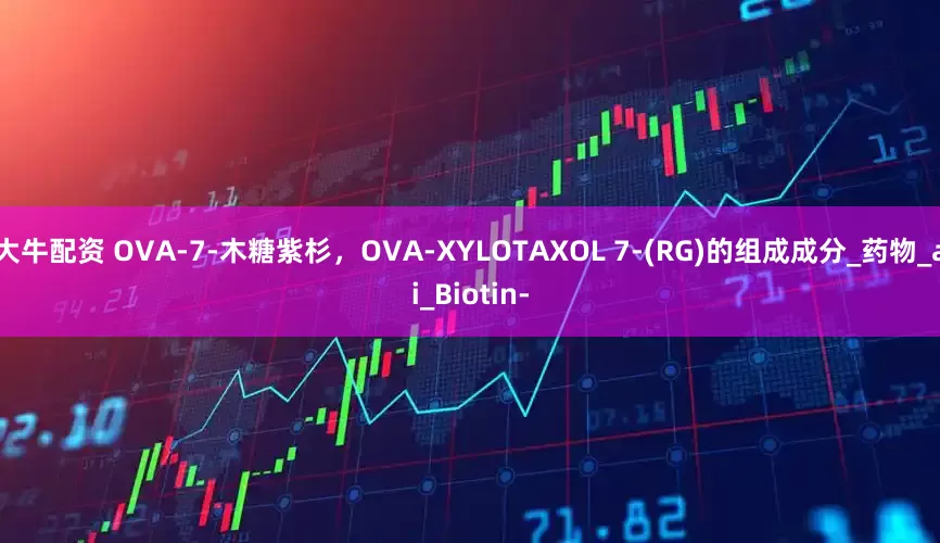 大牛配资 OVA-7-木糖紫杉，OVA-XYLOTAXOL 7-(RG)的组成成分_药物_ai_Biotin-